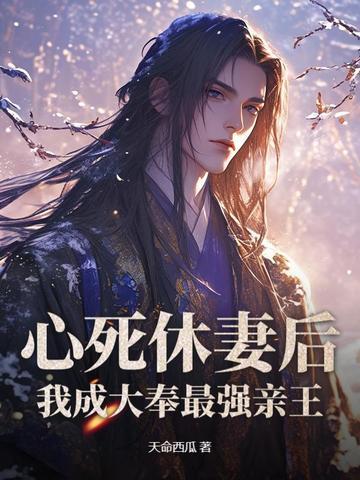 心死休妻后我成大奉最强亲王免费